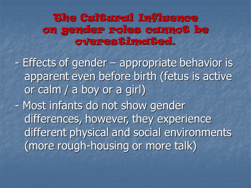 The Cultural Influence on gender roles cannot be overestimated. - Effects of gender –